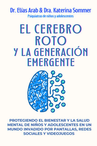 EL CEREBRO ROTO Y LA GENERACIÓN EMERGENTE: Protegiendo el bienestar y la salud mental de niños y adolescentes en un mundo invadido por pantallas redes sociales y videojuegos