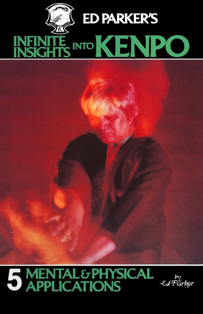 Ed Parker's Infinite Insights Into Kenpo: Mental & Physical Applications (Volume 5)