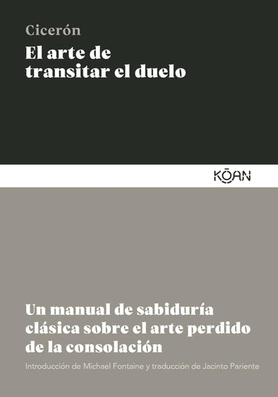 El arte de transitar el duelo: Un manual de sabiduría clásica sobre el arte perdido de la consolación