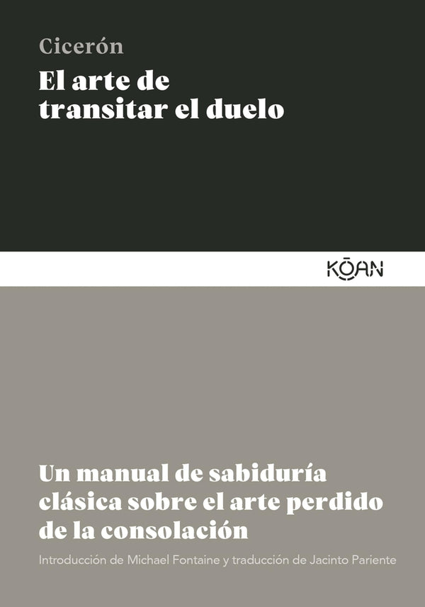 El arte de transitar el duelo: Un manual de sabiduría clásica sobre el arte perdido de la consolación