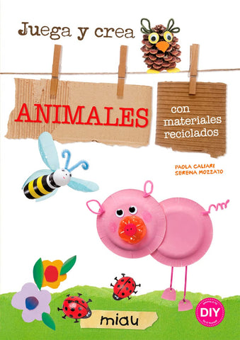 ANIMALES: JUEGA Y CREA ANIMALES CON MATERIALES RECICLADOS