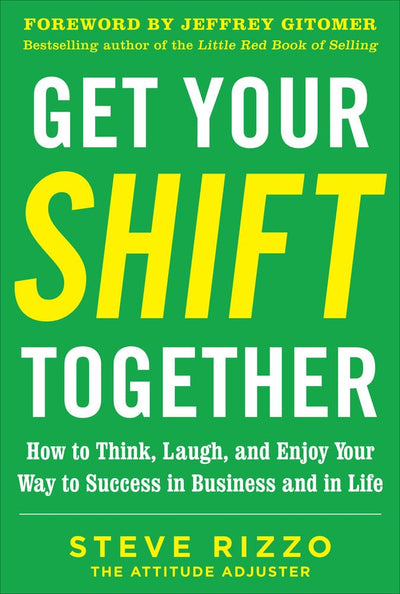 Get Your Shift Together: How to Think, Laugh, and Enjoy Your Way to Success in Business and in Life