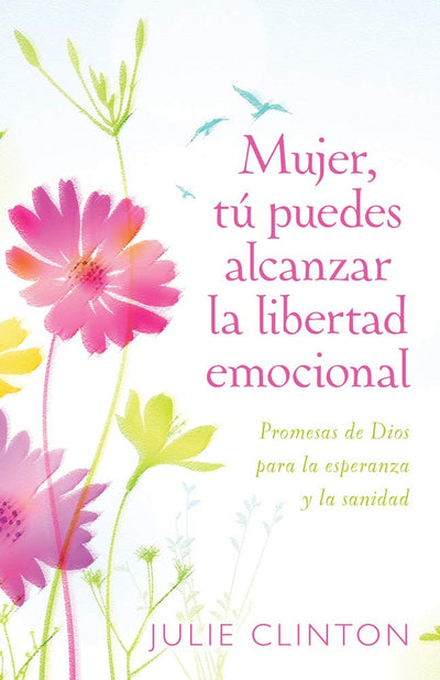 Mujer, tú puedes alcanzar la libertad emocional: Promesas de Dios para la experanza y la sanidad