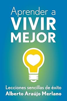 Aprende a vivir mejor: Lecciones sencillas de éxito