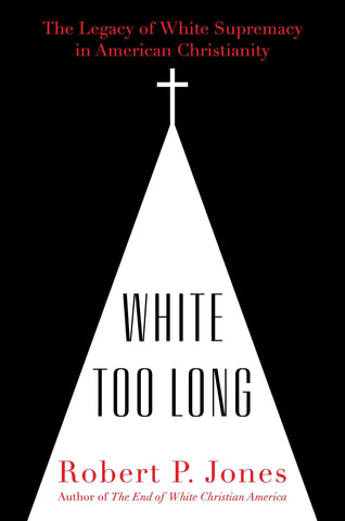 White Too Long: The Legacy of White Supremacy in American Christianity