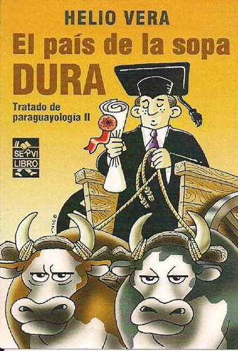 El País De La Sopa Dura. Tratado De Paraguayología II