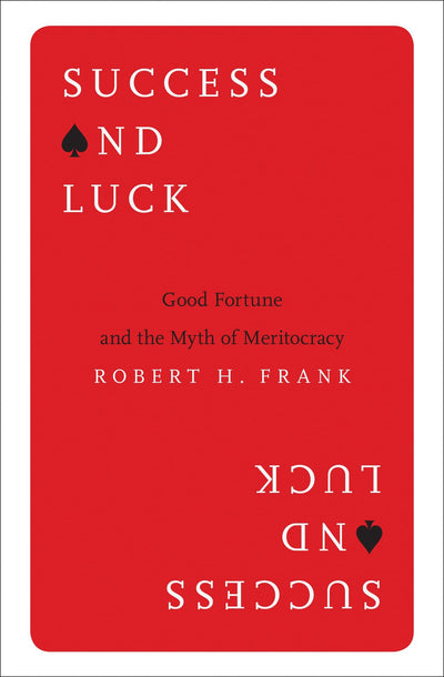 Success and Luck: Good Fortune and the Myth of Meritocracy