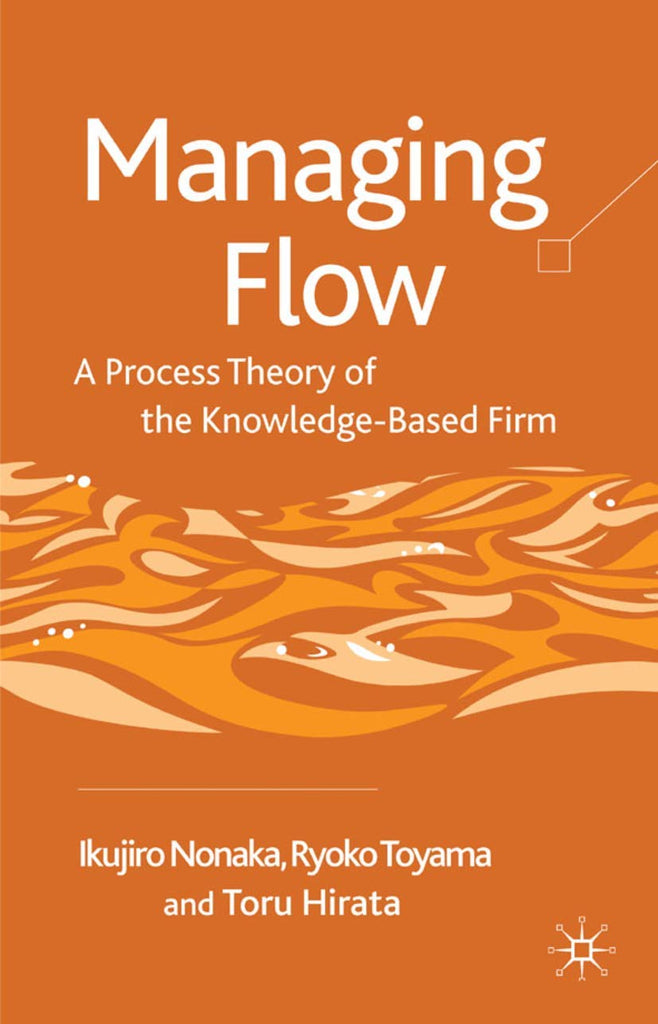 Managing Flow: A Process Theory of the Knowledge-Based Firm