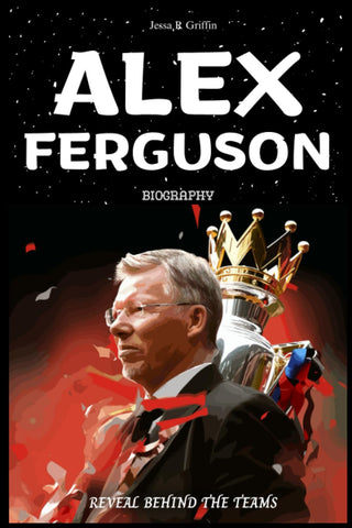 ALEX FERGUSON BIOGRAPHY: REVEAL BEHIND THE TEAMS
