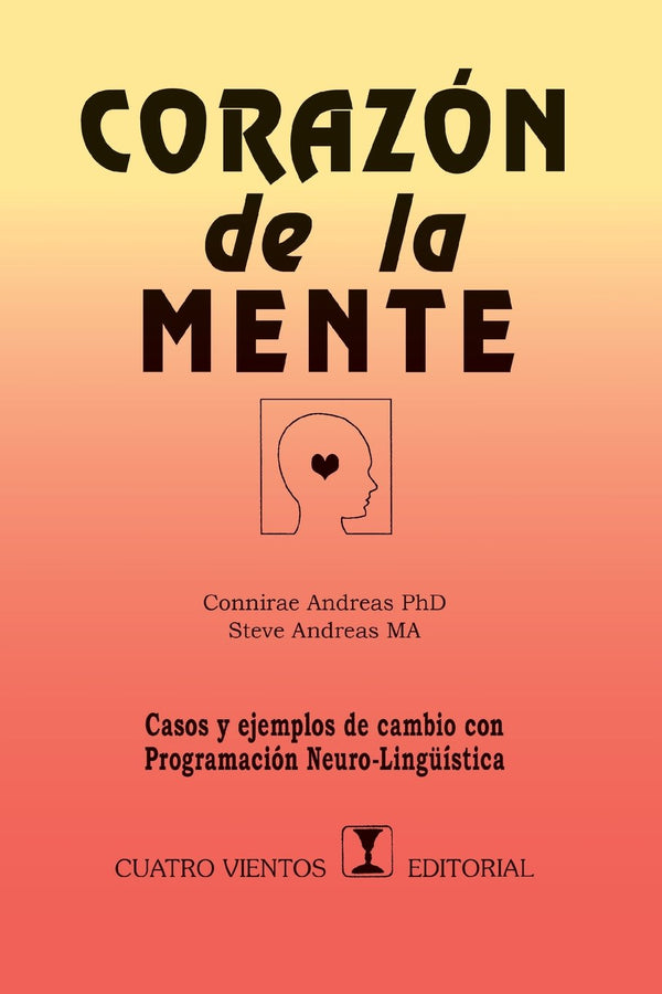 Corazon De La Mente: Casos Y Ejemplos De Cambio Con Programacion Neurolinguistica