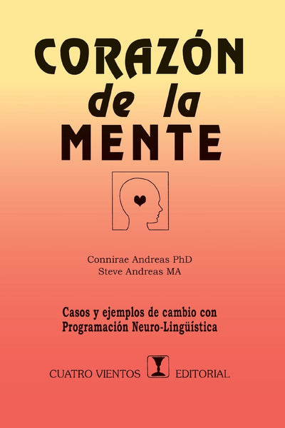 Corazon De La Mente: Casos Y Ejemplos De Cambio Con Programacion Neurolinguistica