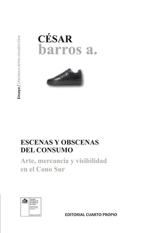 Escenas y Obscenas Del Consumo. Arte, Mercancía y Visibilidad En El Cono Sur.