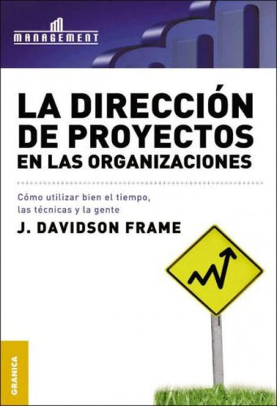 Dirección de proyectos en las organizaciones, La: Cómo Utilizar Bien El Tiempo, Las Técnicas Y La Gente