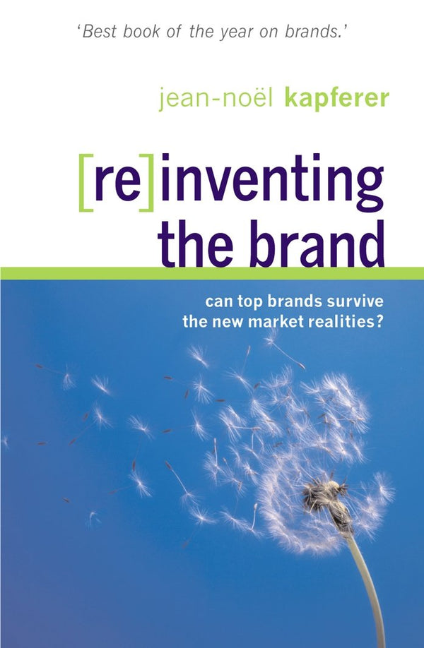 Reinventing the Brand: Can the World's Top Brands Survive the New Market Realities