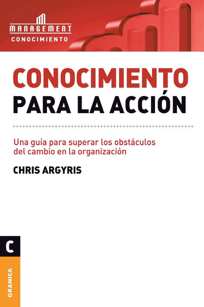 Conocimiento para la acción: Una guía para superar los obstáculos del cambio en la organización
