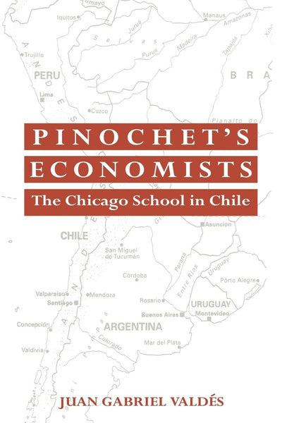 Pinochet's Economists: The Chicago School of Economics in Chile (Historical Perspectives on Modern Economics) (Volume 0)