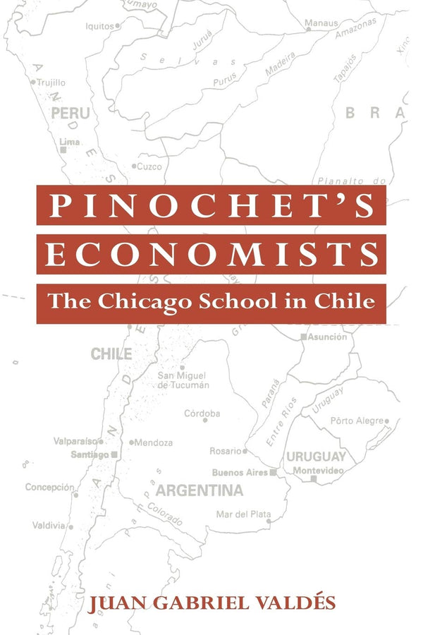 Pinochet's Economists: The Chicago School of Economics in Chile (Historical Perspectives on Modern Economics) (Volume 0)