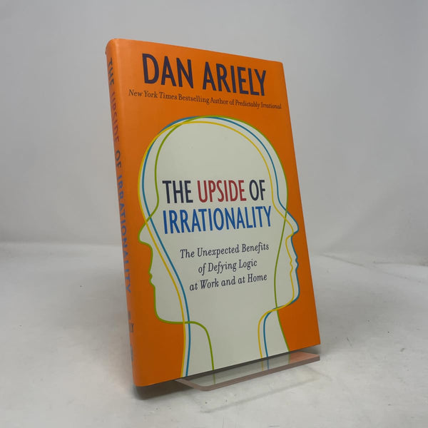 The Upside of Irrationality: The Unexpected Benefits of Defying Logic at Work and at Home