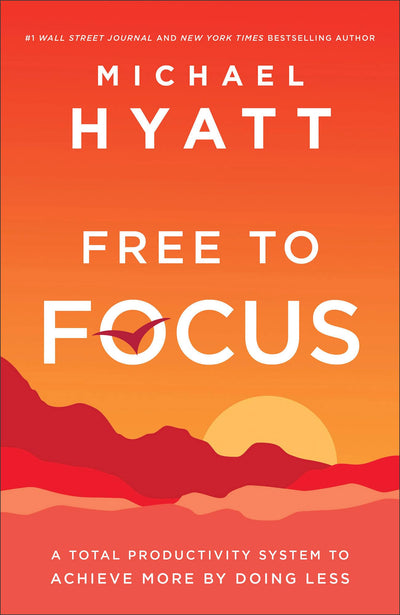 Free to Focus: A Total Productivity System to Achieve More by Doing Less