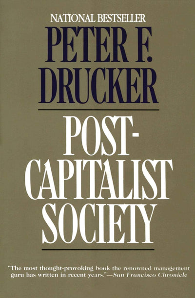 Post-Capitalist Society: A Searching Analysis of How Knowledge Is Replacing Capital in Business and Politics