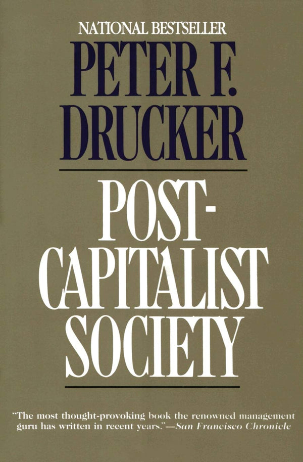 Post-Capitalist Society: A Searching Analysis of How Knowledge Is Replacing Capital in Business and Politics