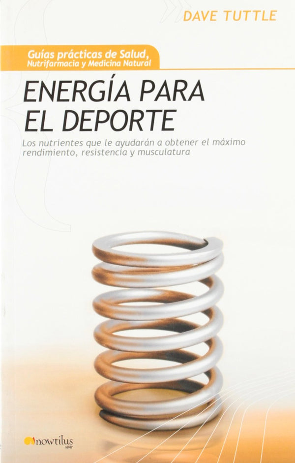 Energía para el deporte: Los nutrientes que le ayudarán a obtener el máximo rendimiento, resistencia y musculatura (Guias practicas de salud, nutrifarmacia y medicina natural)