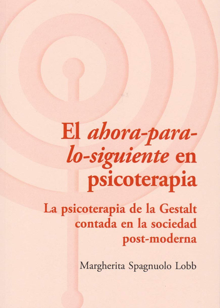 El ahora-para-lo-siguiente en psicoterapia : la psicoterapia de la Gestalt contada en la sociedad post-moderna