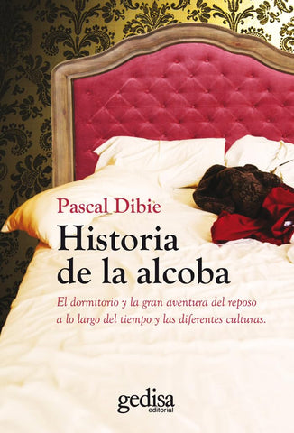 Historia de la alcoba: El dormitorio y la gran aventura del reposo a lo largo del tiempo y las diferentes culturas.