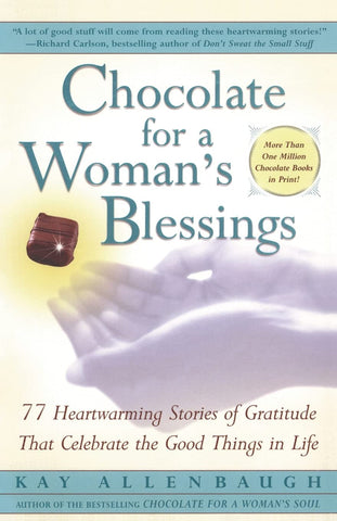 Chocolate For A Woman's Blessings: 77 Heartwarming Tales Of Gratitude That Celebrate The Good Things In Life