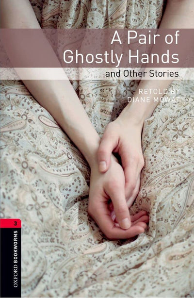 Oxford Bookworms Library: A Pair of Ghostly Hands and Other Stories: Level 3