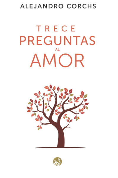 Trece preguntas al Amor: Sólo el Amor puede dar respuestas verdaderas a las preguntas esenciales que todos nos hacemos