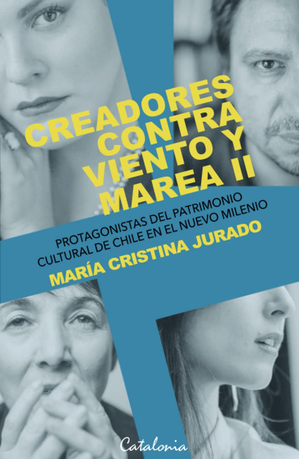 Creadores contra viento y marea ll: Protagonistas del patrimonio cultural de Chile en el nuevo milenio