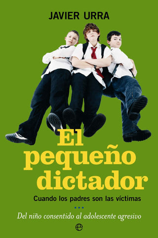 El pequeño dictador: Cuando los padres son las víctimas, del niño consentido al adolescente agresivo
