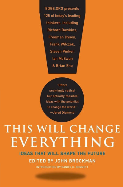 This Will Change Everything: Ideas That Will Shape the Future – Essays from Pulitzer and Nobel Prize-Winning Contributors (Edge Question Series)