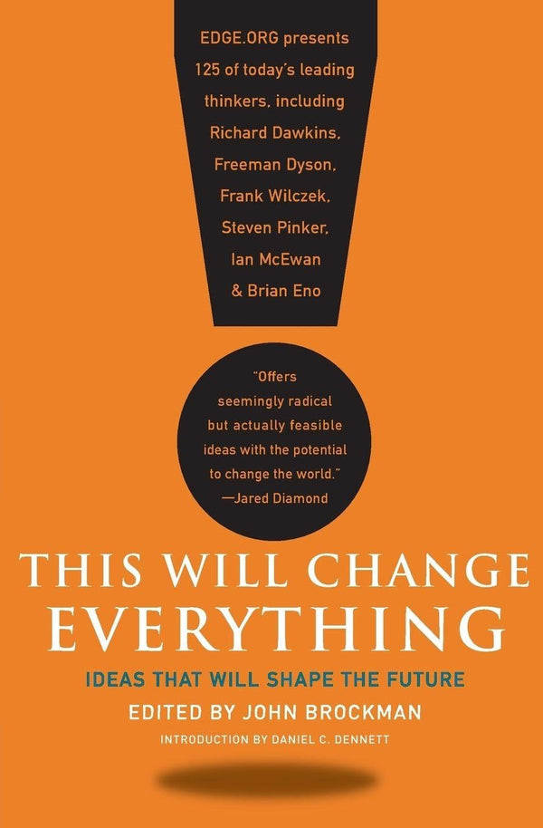 This Will Change Everything: Ideas That Will Shape the Future – Essays from Pulitzer and Nobel Prize-Winning Contributors (Edge Question Series)