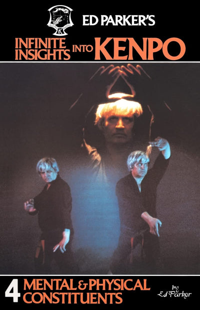 Ed Parker's Infinite Insights Into Kenpo: Mental & Physical Constituents (Volume 4)