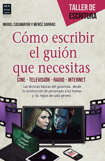 Cómo escribir el guión que necesitas: Cine • Televisión • Radio • Internet