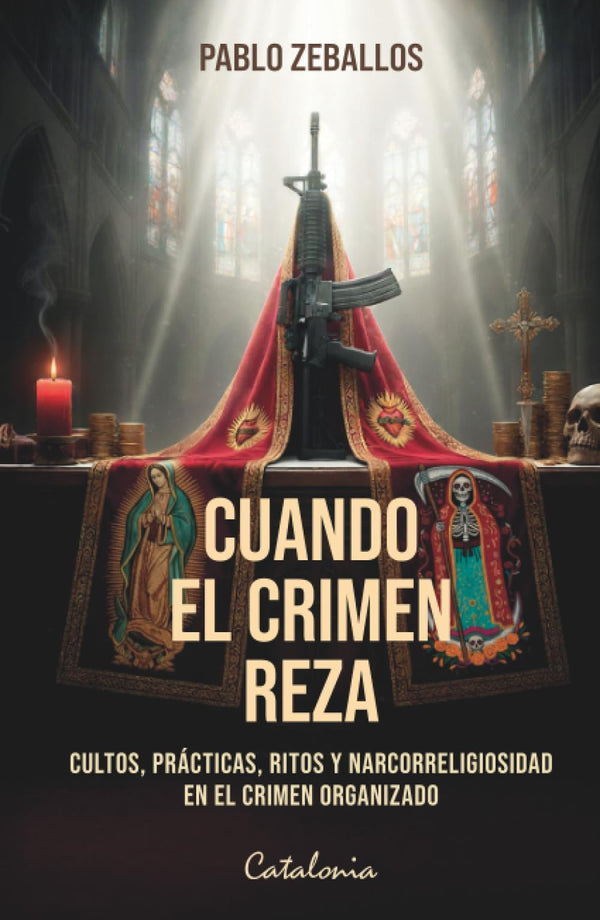Cuando el crimen reza: Cultos, prácticas, ritos y narcorreligiosidad en el crimen organizado