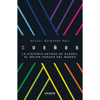 Xueños. La Historia Detrás de Xcaret, el Mejor Parque del Mundo