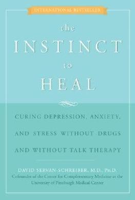 The Instinct to Heal: Curing Depression, Anxiety and Stress Without Drugs and Without Talk Therapy