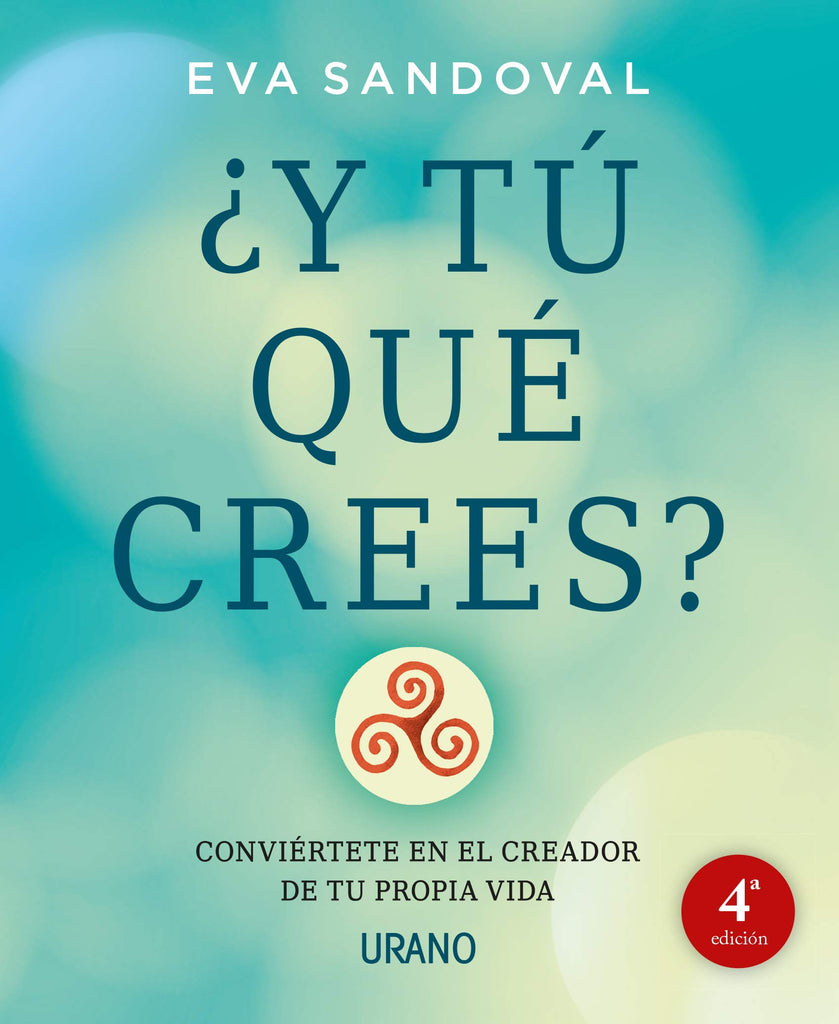 ¿Y tú qué crees?: Conviértete en el creador de tu propia vida