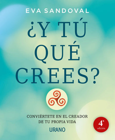 ¿Y tú qué crees?: Conviértete en el creador de tu propia vida
