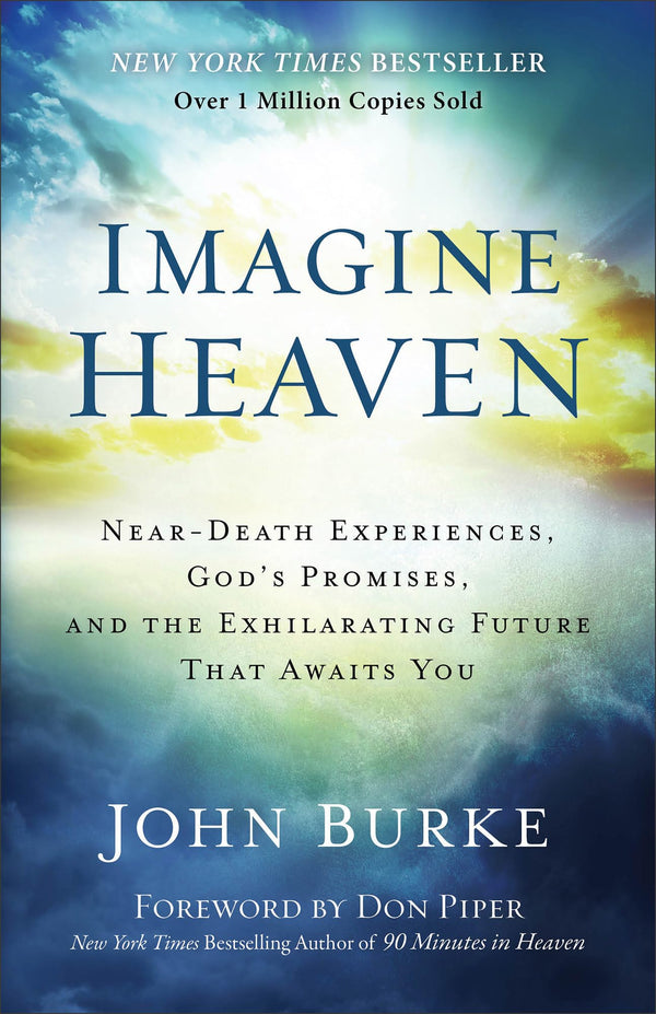Imagine Heaven: Near-Death Experiences, God's Promises, and the Exhilarating Future That Awaits You – A Spiritual Exploration of Life, Purpose, and Eternal Hope in the Face of Death and Grief