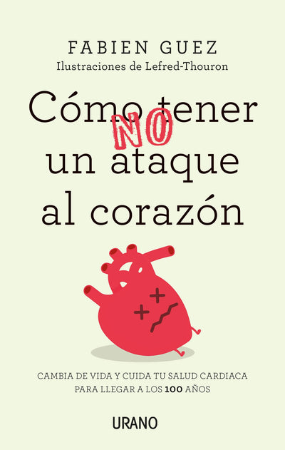 Cómo (no) tener un ataque al corazón: Cambia de vida y cuida tu salud cardiaca para llegar a los 100 años