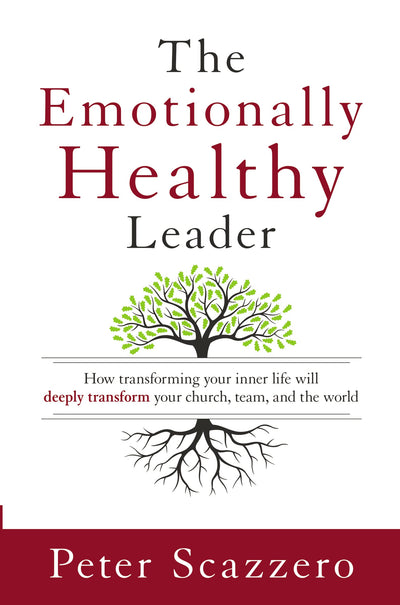 The Emotionally Healthy Leader: How Transforming Your Inner Life Will Deeply Transform Your Church, Team, and the World