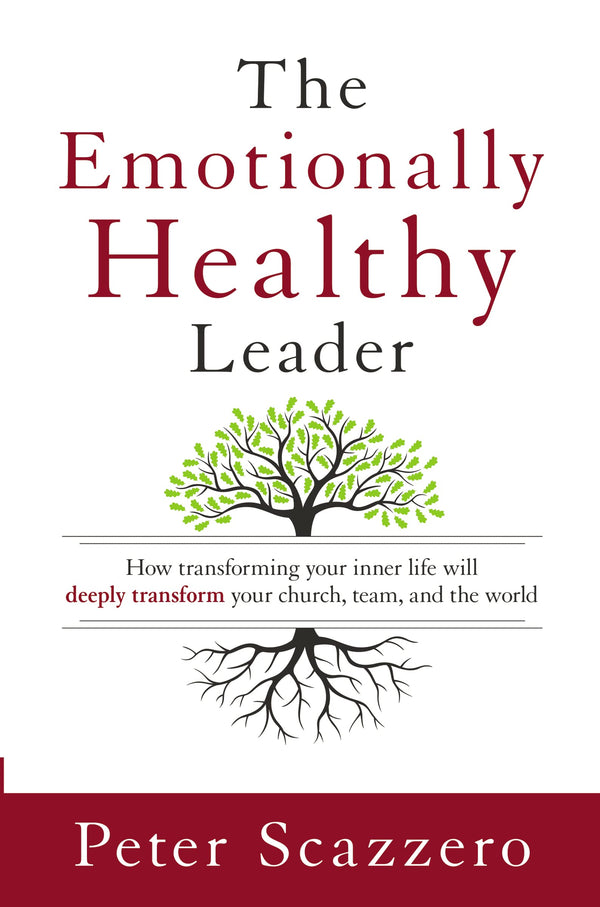 The Emotionally Healthy Leader: How Transforming Your Inner Life Will Deeply Transform Your Church, Team, and the World