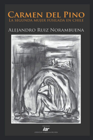 Carmen Del Pino. La Segunda Mujer Fusilada En Chile