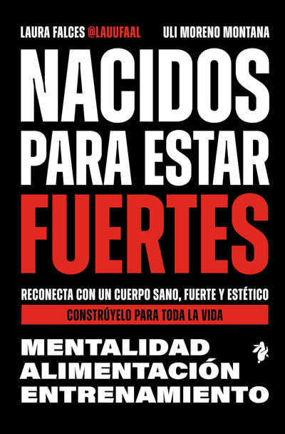Nacidos para estar fuertes: Reconecta con un cuerpo sano, fuerte y estético. Constrúyelo para toda la vida.