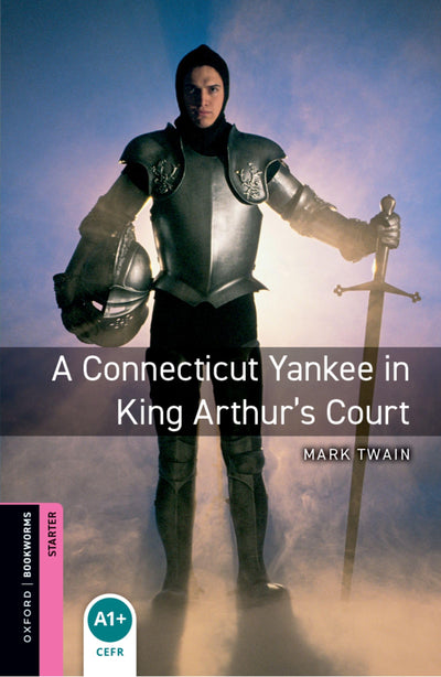 Oxford Bookworms Library: A Connecticut Yankee in King Arthur's Court: Starter: 250-Word Vocabulary (Oxford Bookworms: Starter)