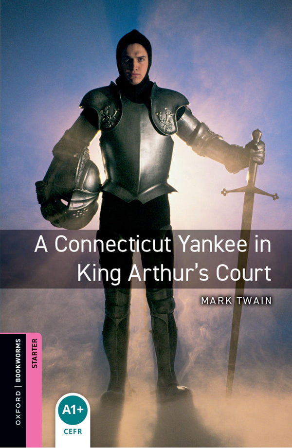 Oxford Bookworms Library: A Connecticut Yankee in King Arthur's Court: Starter: 250-Word Vocabulary (Oxford Bookworms: Starter)